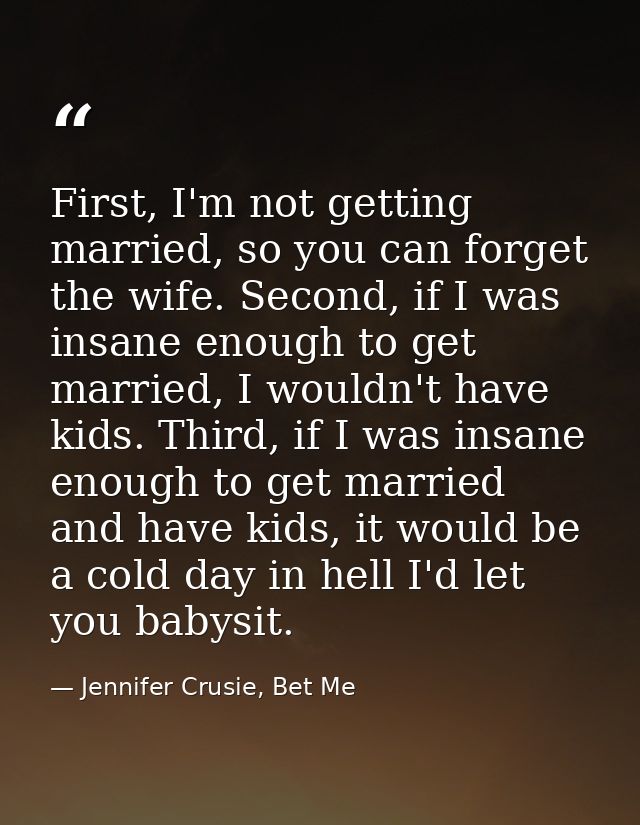 First, I'm not getting married, so you can forget the wife. Second, if I was insane enough to get married, I wouldn't ha — Jennifer Crusie, Bet Me