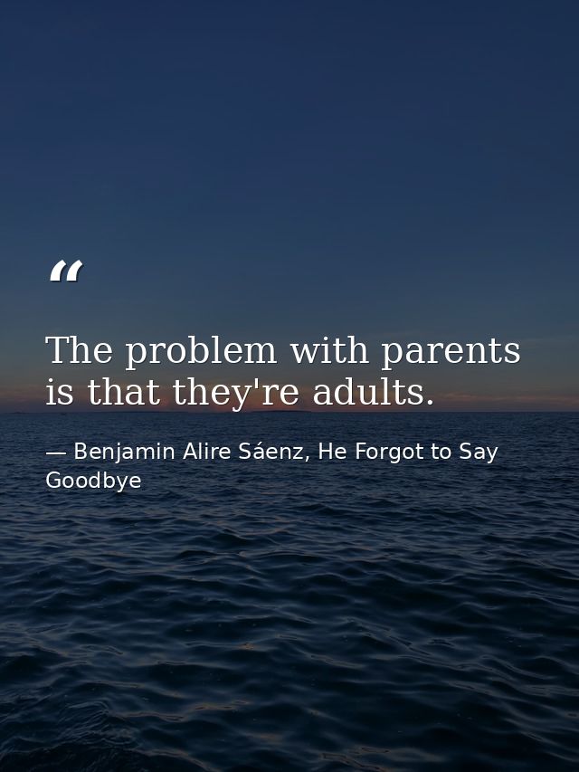 The problem with parents is that they're adults. — Benjamin Alire Sáenz, He Forgot to Say Goodbye