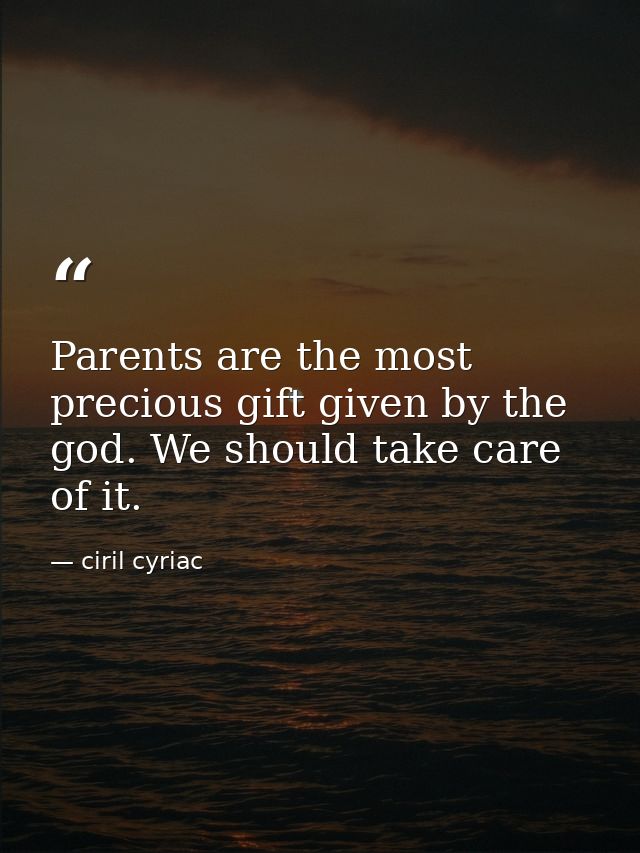 Parents are the most precious gift given by the god. We should take care of it. — ciril cyriac
