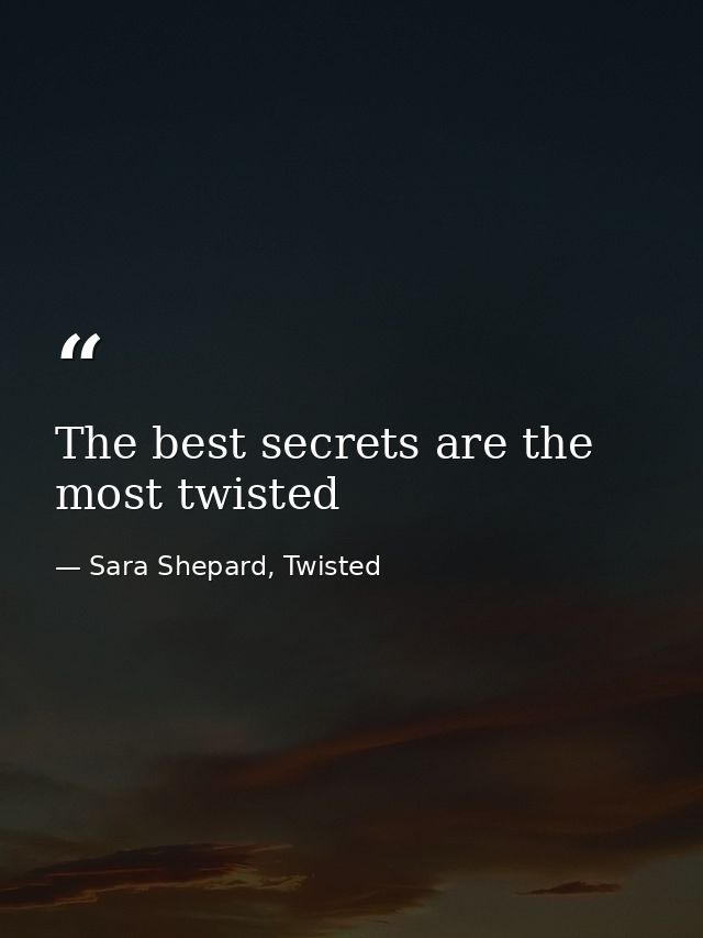 The best secrets are the most twisted — Sara Shepard, Twisted