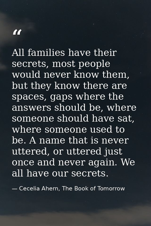 All families have their secrets, most people would never know them, but they know there are spaces, gaps where the answe — Cecelia Ahern, The Book of Tomorrow