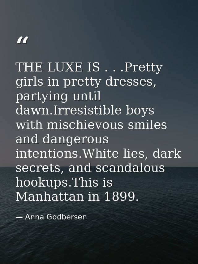 THE LUXE IS . . .Pretty girls in pretty dresses, partying until dawn.Irresistible boys with mischievous smiles and dange — Anna Godbersen