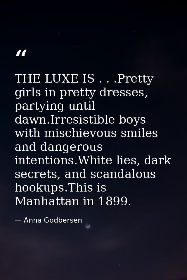 THE LUXE IS . . .Pretty girls in pretty dresses, partying until dawn.Irresistible boys with mischievous smiles and dange — Anna Godbersen