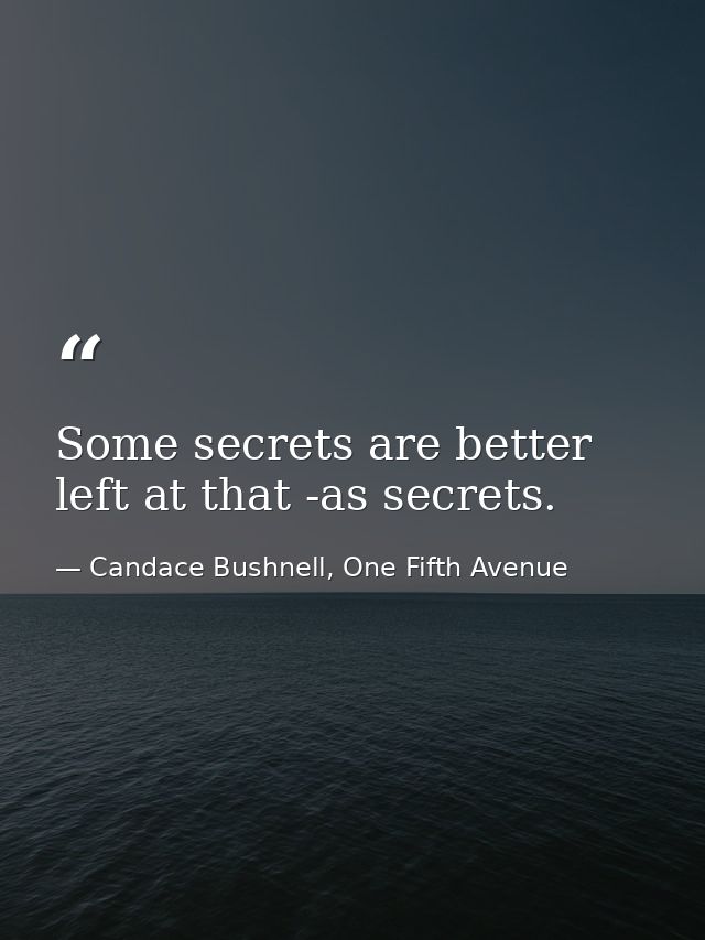 Some secrets are better left at that -as secrets. — Candace Bushnell, One Fifth Avenue
