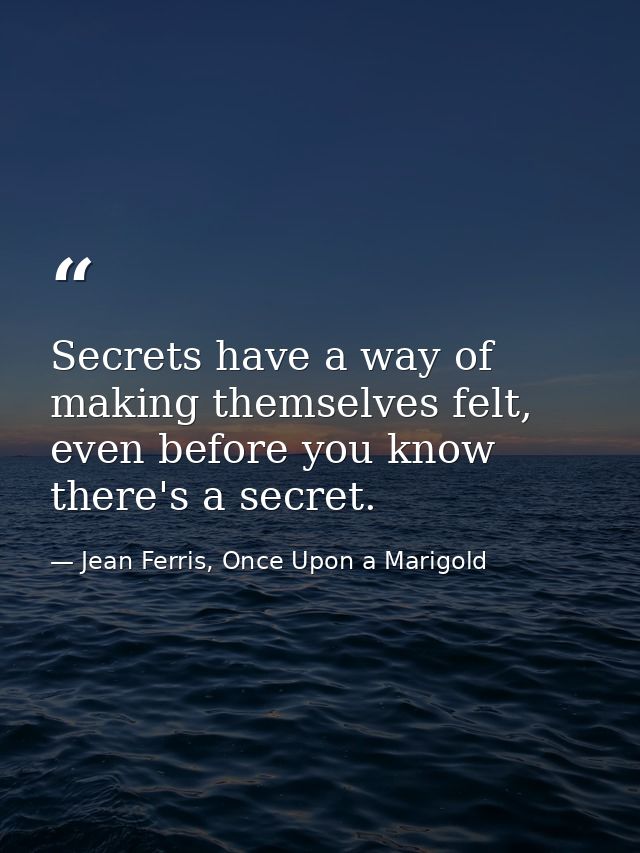 Secrets have a way of making themselves felt, even before you know there's a secret. — Jean Ferris, Once Upon a Marigold