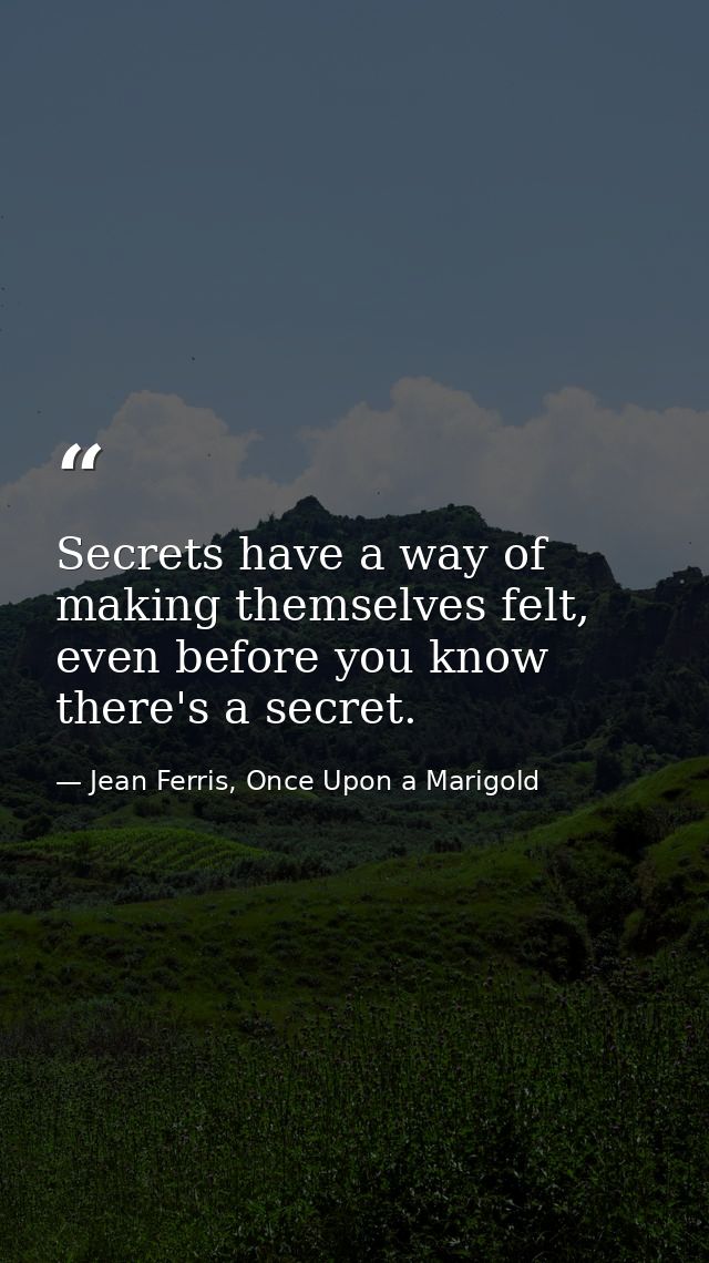 Secrets have a way of making themselves felt, even before you know there's a secret. — Jean Ferris, Once Upon a Marigold