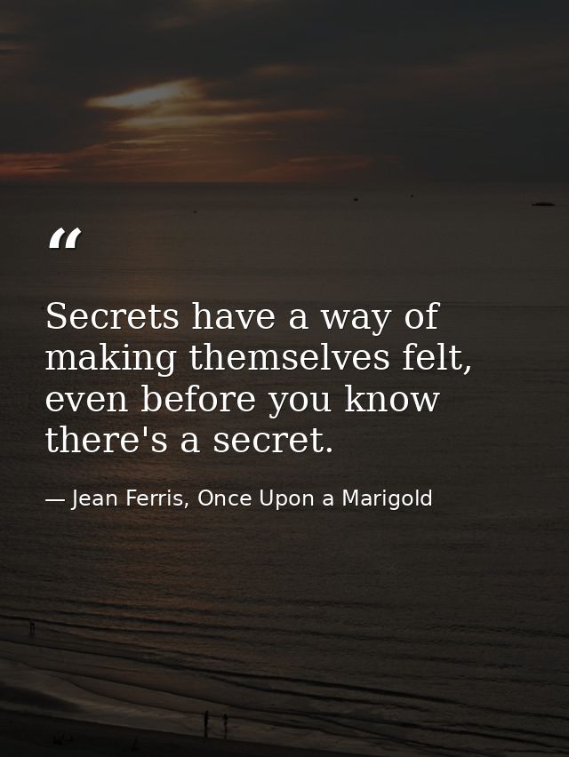 Secrets have a way of making themselves felt, even before you know there's a secret. — Jean Ferris, Once Upon a Marigold