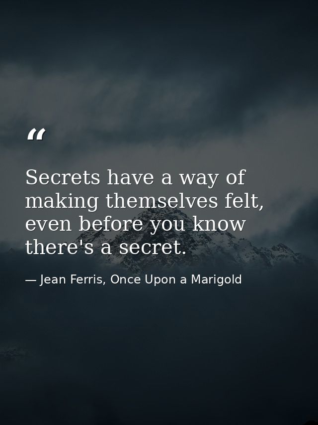 Secrets have a way of making themselves felt, even before you know there's a secret. — Jean Ferris, Once Upon a Marigold
