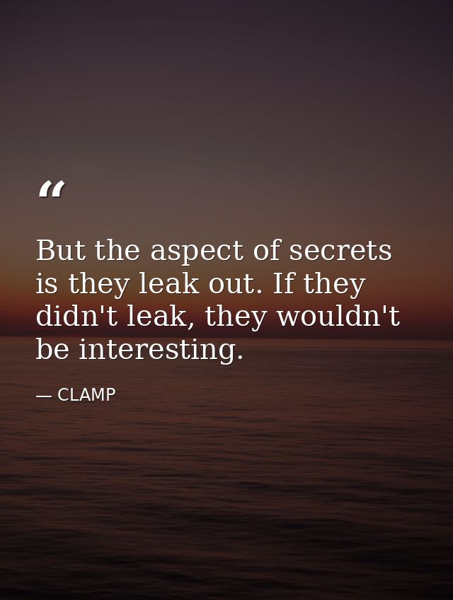 But the aspect of secrets is they leak out. If they didn't leak, they wouldn't be interesting. — CLAMP
