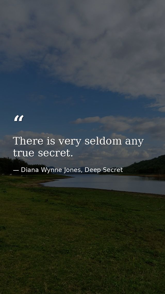 There is very seldom any true secret. — Diana Wynne Jones, Deep Secret