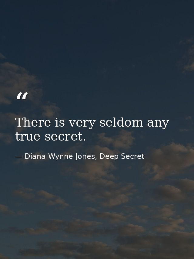 There is very seldom any true secret. — Diana Wynne Jones, Deep Secret