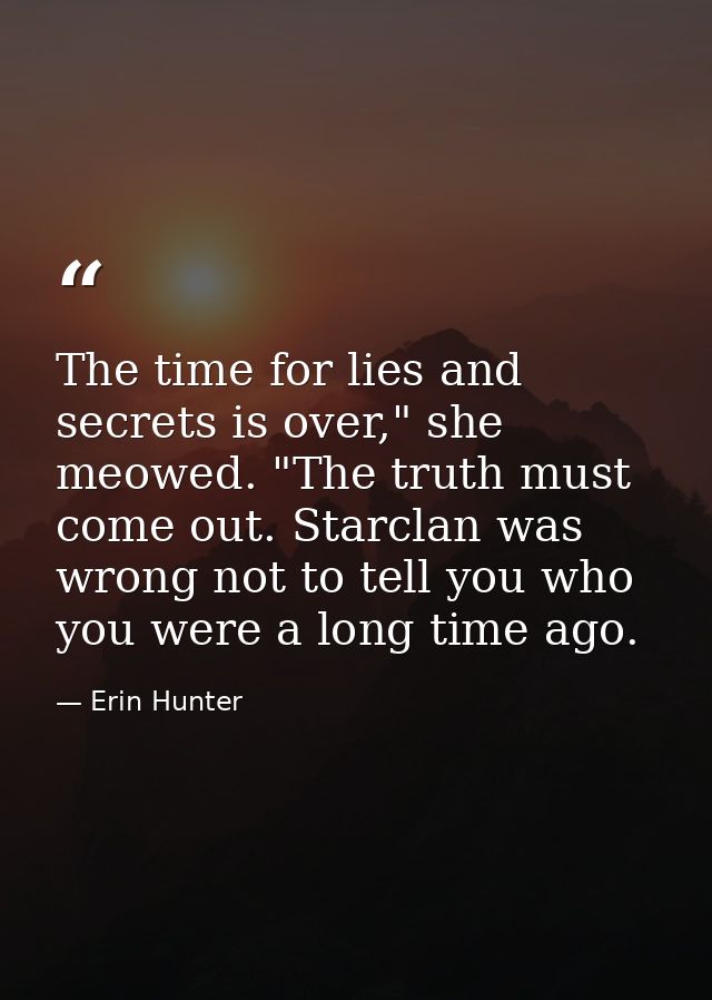 The time for lies and secrets is over," she meowed. "The truth must come out. Starclan was wrong not to tell you who you — Erin Hunter