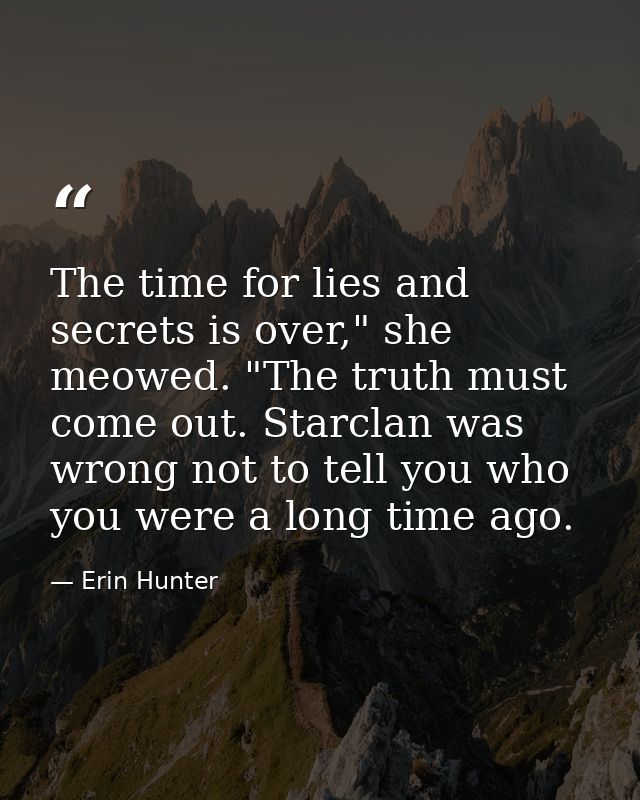 The time for lies and secrets is over," she meowed. "The truth must come out. Starclan was wrong not to tell you who you — Erin Hunter