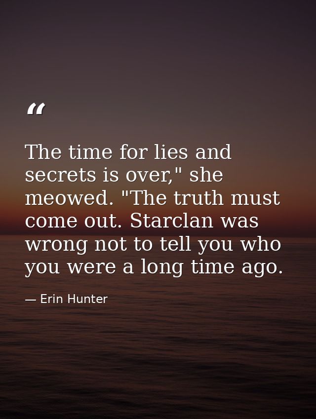 The time for lies and secrets is over," she meowed. "The truth must come out. Starclan was wrong not to tell you who you — Erin Hunter