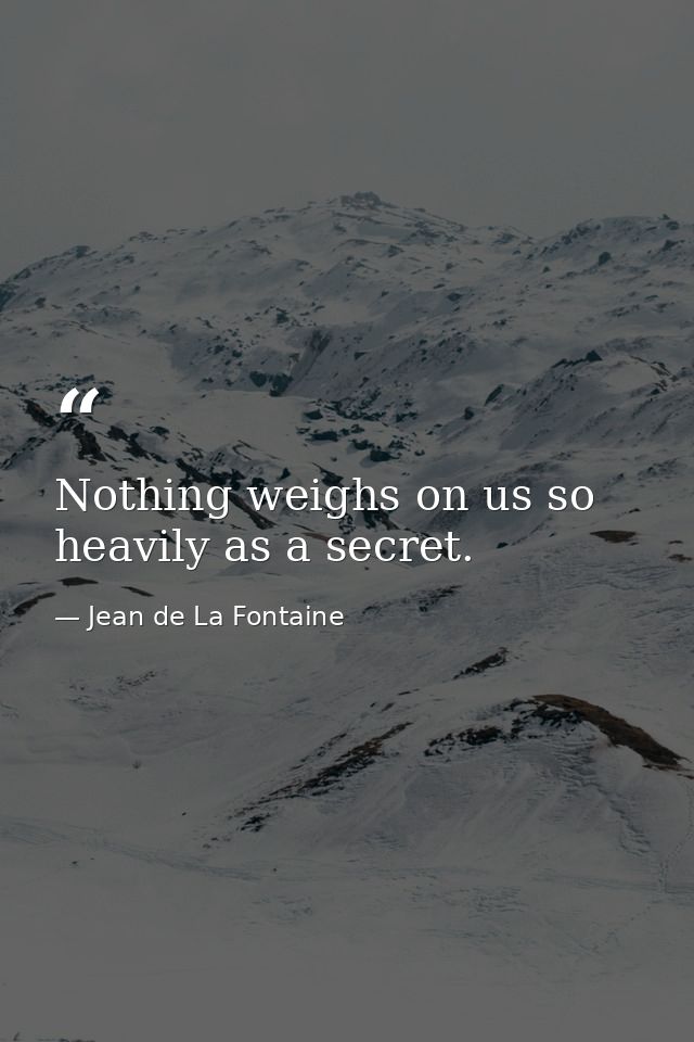 Nothing weighs on us so heavily as a secret. — Jean de La Fontaine