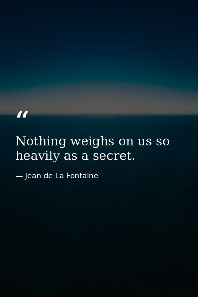 Nothing weighs on us so heavily as a secret. — Jean de La Fontaine