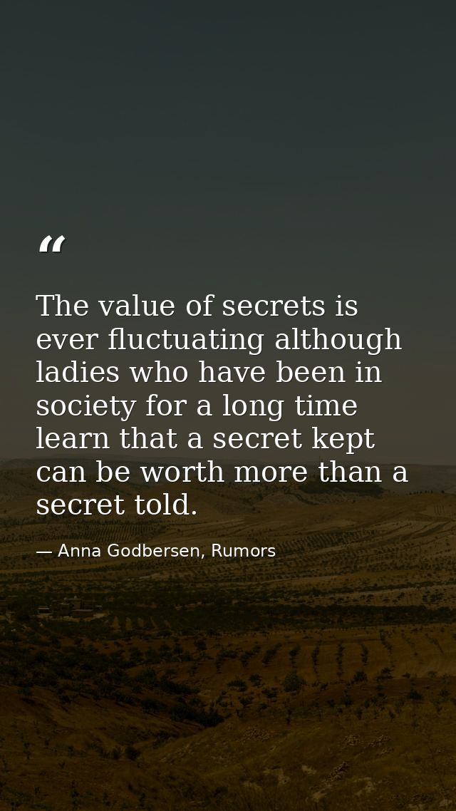 The value of secrets is ever fluctuating although ladies who have been in society for a long time learn that a secret ke — Anna Godbersen, Rumors