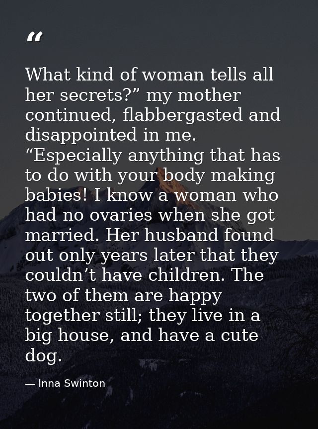 What kind of woman tells all her secrets?” my mother continued, flabbergasted and disappointed in me. “Especially anythi — Inna Swinton