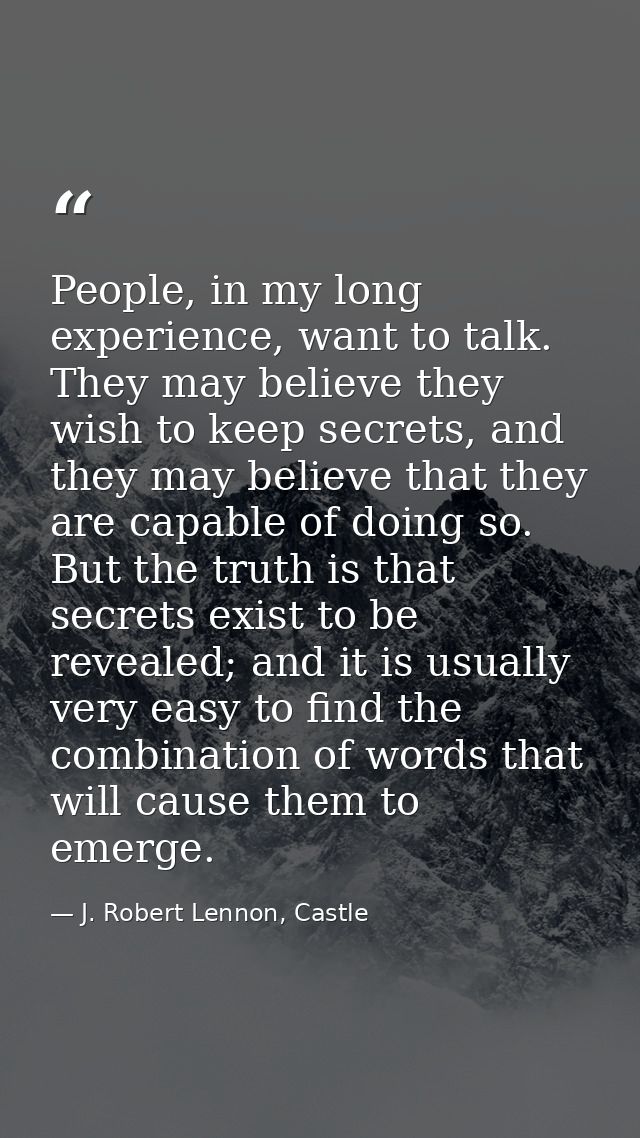 People, in my long experience, want to talk. They may believe they wish to keep secrets, and they may believe that they  — J. Robert Lennon, Castle