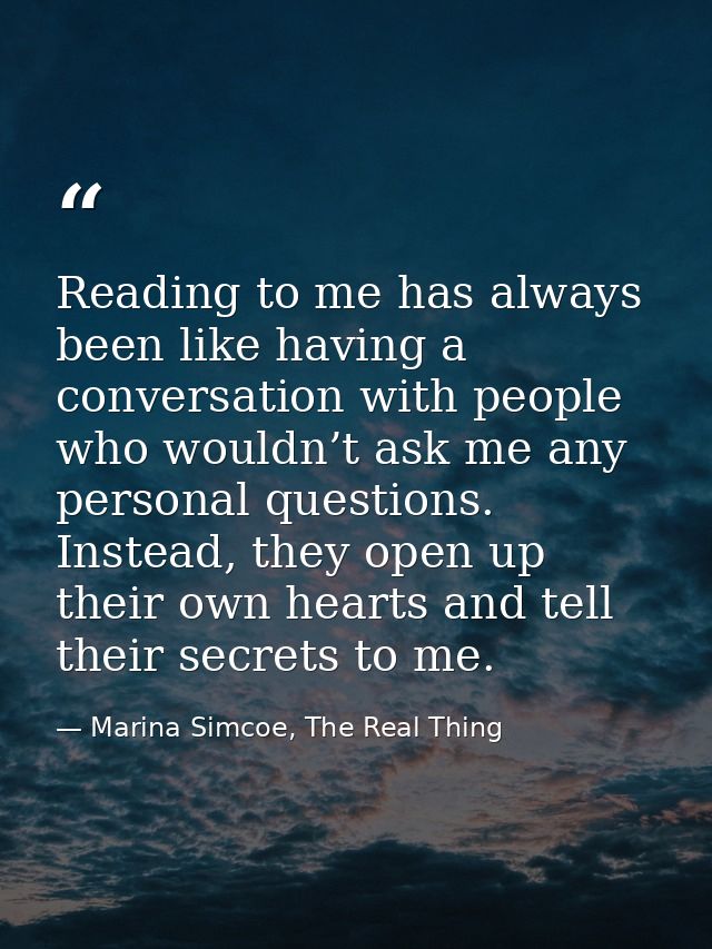 Reading to me has always been like having a conversation with people who wouldn’t ask me any personal questions. Instead — Marina Simcoe, The Real Thing