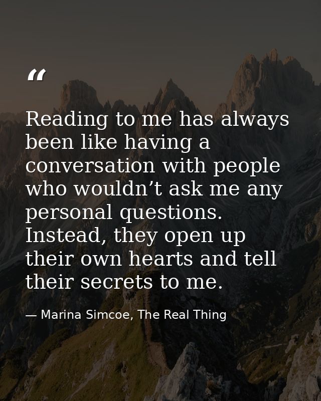 Reading to me has always been like having a conversation with people who wouldn’t ask me any personal questions. Instead — Marina Simcoe, The Real Thing