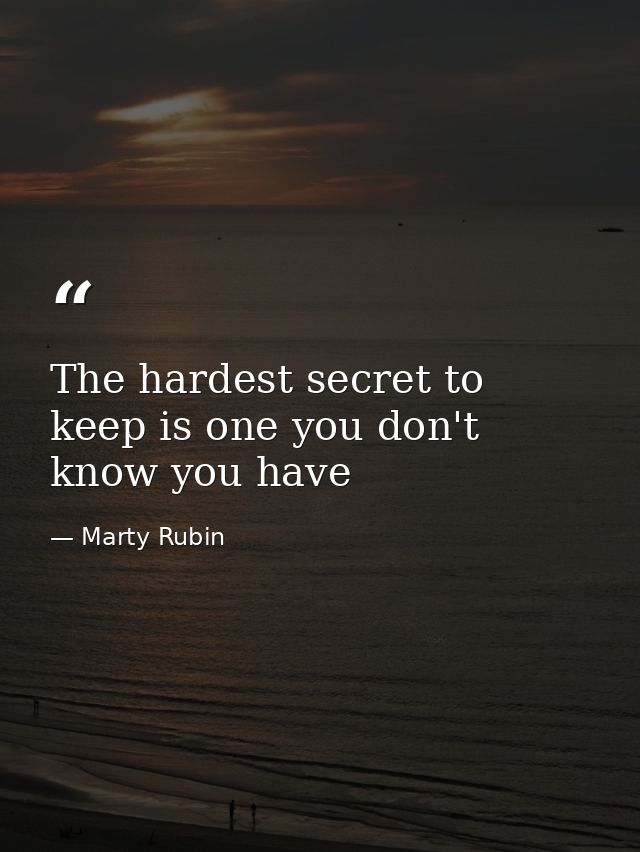The hardest secret to keep is one you don't know you have — Marty Rubin