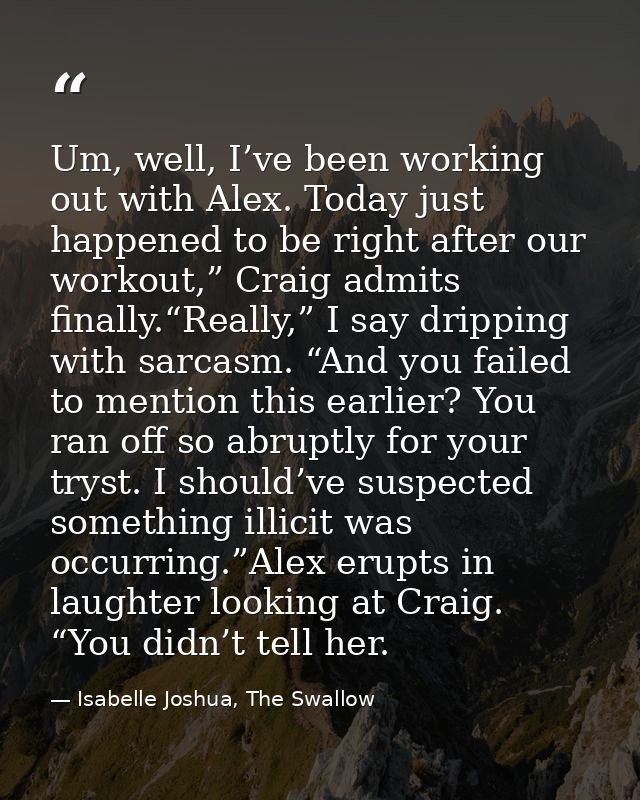 Um, well, I’ve been working out with Alex. Today just happened to be right after our workout,” Craig admits finally.“Rea — Isabelle Joshua, The Swallow