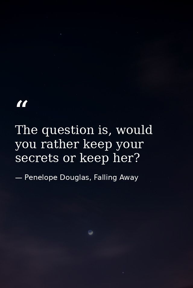 The question is, would you rather keep your secrets or keep her? — Penelope Douglas, Falling Away