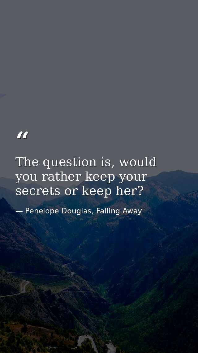 The question is, would you rather keep your secrets or keep her? — Penelope Douglas, Falling Away