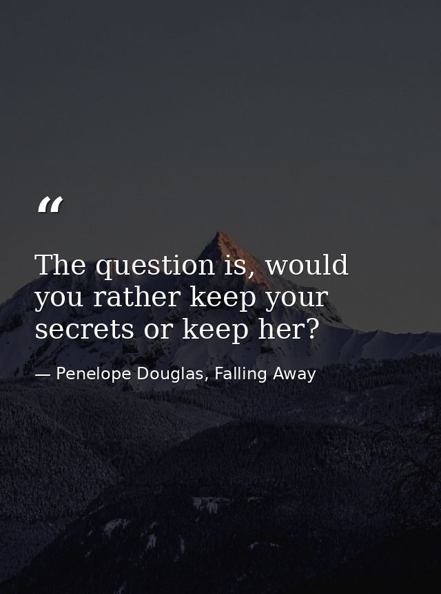 The question is, would you rather keep your secrets or keep her? — Penelope Douglas, Falling Away