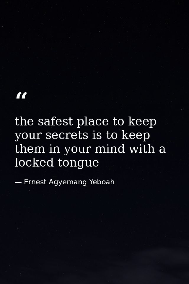 the safest place to keep your secrets is to keep them in your mind with a locked tongue — Ernest Agyemang Yeboah