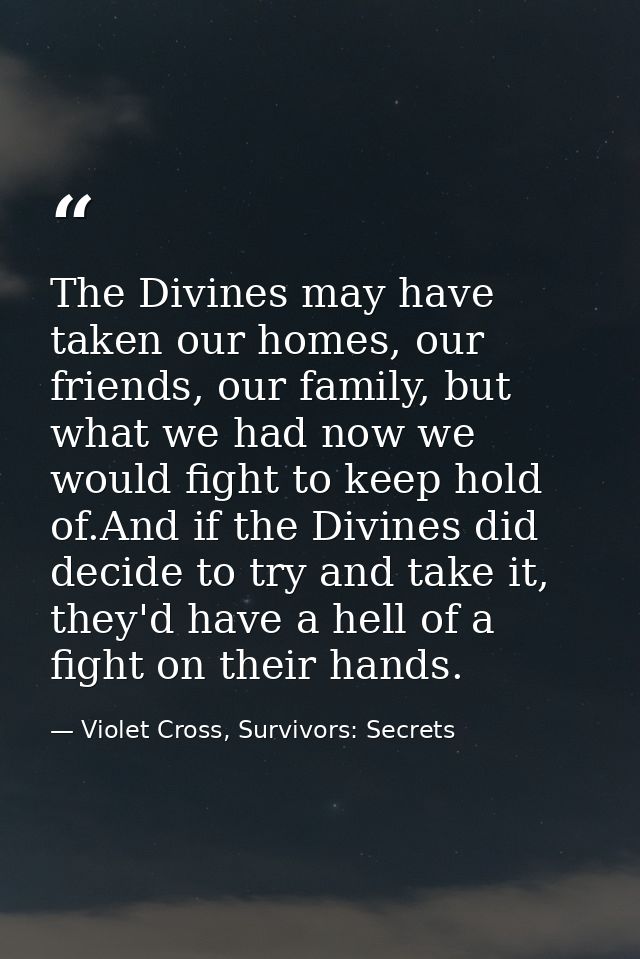 The Divines may have taken our homes, our friends, our family, but what we had now we would fight to keep hold of.And if — Violet Cross, Survivors: Secrets