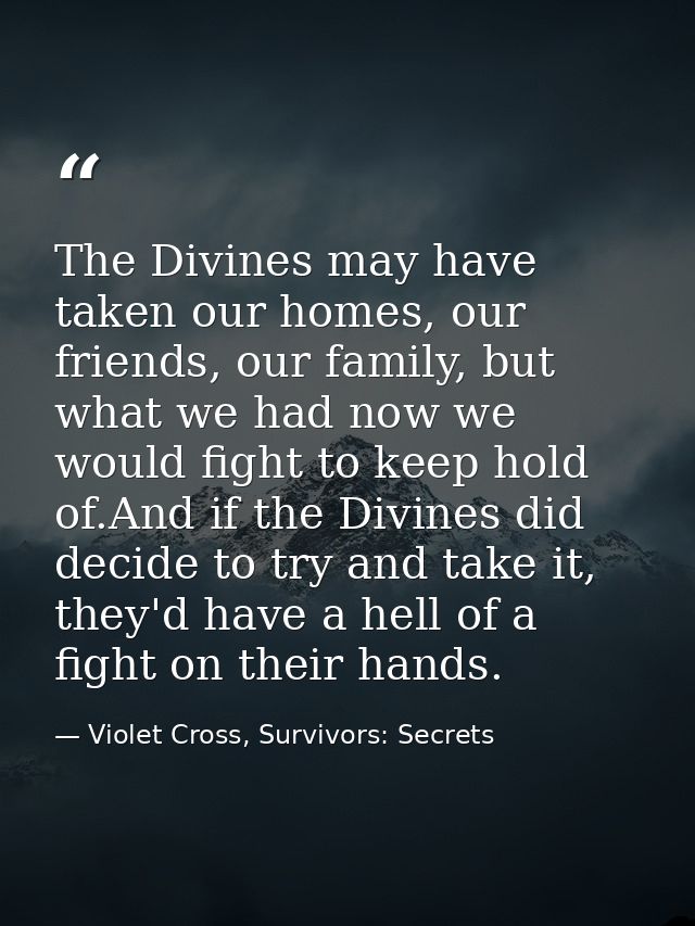 The Divines may have taken our homes, our friends, our family, but what we had now we would fight to keep hold of.And if — Violet Cross, Survivors: Secrets