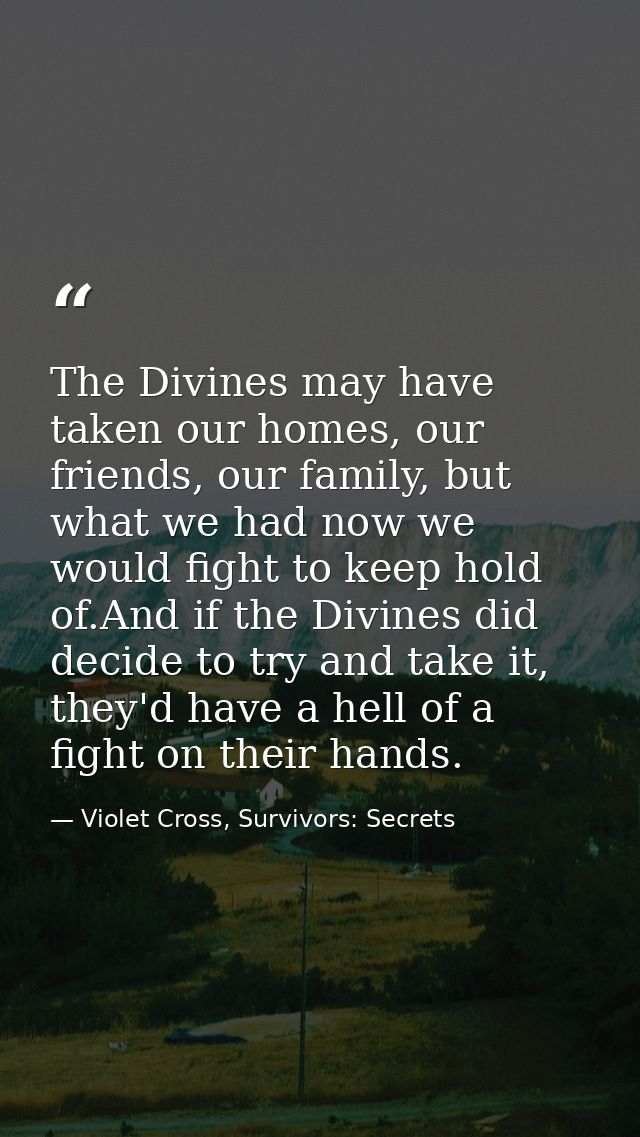The Divines may have taken our homes, our friends, our family, but what we had now we would fight to keep hold of.And if — Violet Cross, Survivors: Secrets