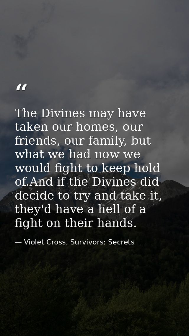 The Divines may have taken our homes, our friends, our family, but what we had now we would fight to keep hold of.And if — Violet Cross, Survivors: Secrets