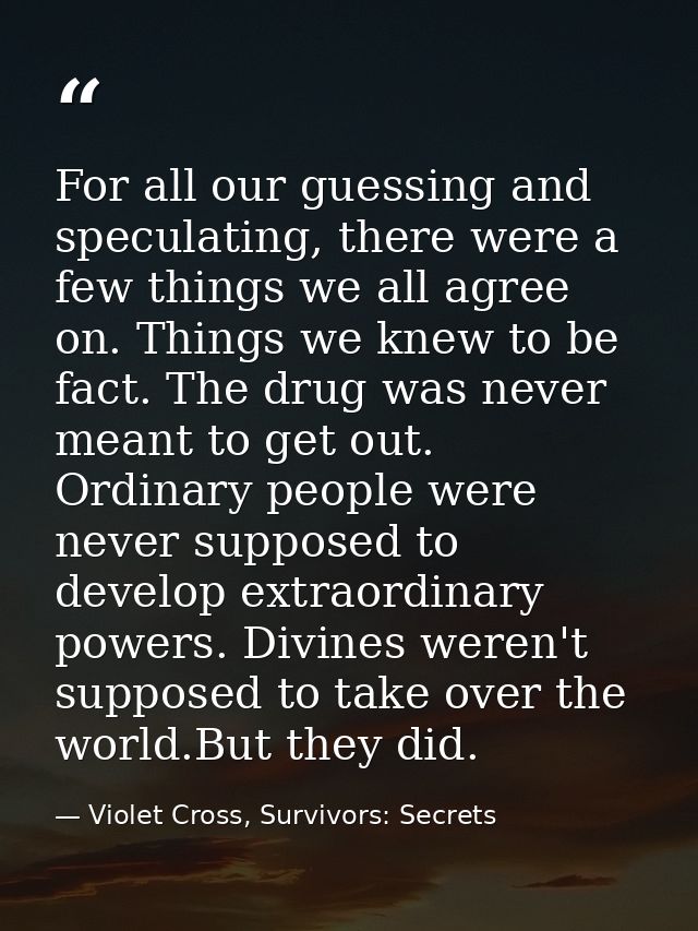 For all our guessing and speculating, there were a few things we all agree on. Things we knew to be fact. The drug was n — Violet Cross, Survivors: Secrets