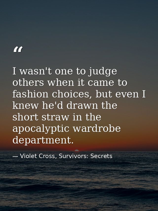 I wasn't one to judge others when it came to fashion choices, but even I knew he'd drawn the short straw in the apocalyp — Violet Cross, Survivors: Secrets