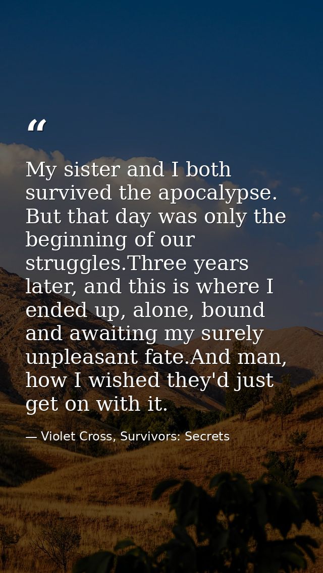 My sister and I both survived the apocalypse. But that day was only the beginning of our struggles.Three years later, an — Violet Cross, Survivors: Secrets