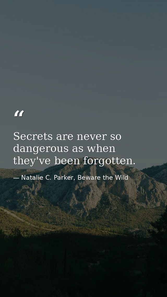 Secrets are never so dangerous as when they've been forgotten. — Natalie C. Parker, Beware the Wild