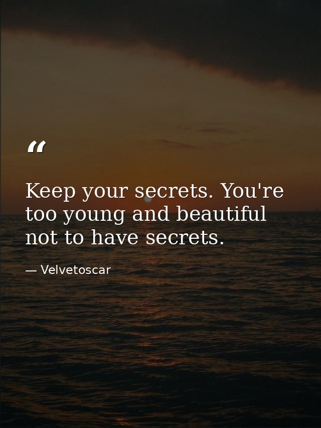 Keep your secrets. You're too young and beautiful not to have secrets. — Velvetoscar