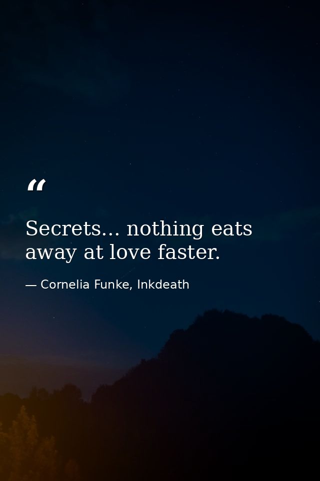 Secrets... nothing eats away at love faster. — Cornelia Funke, Inkdeath