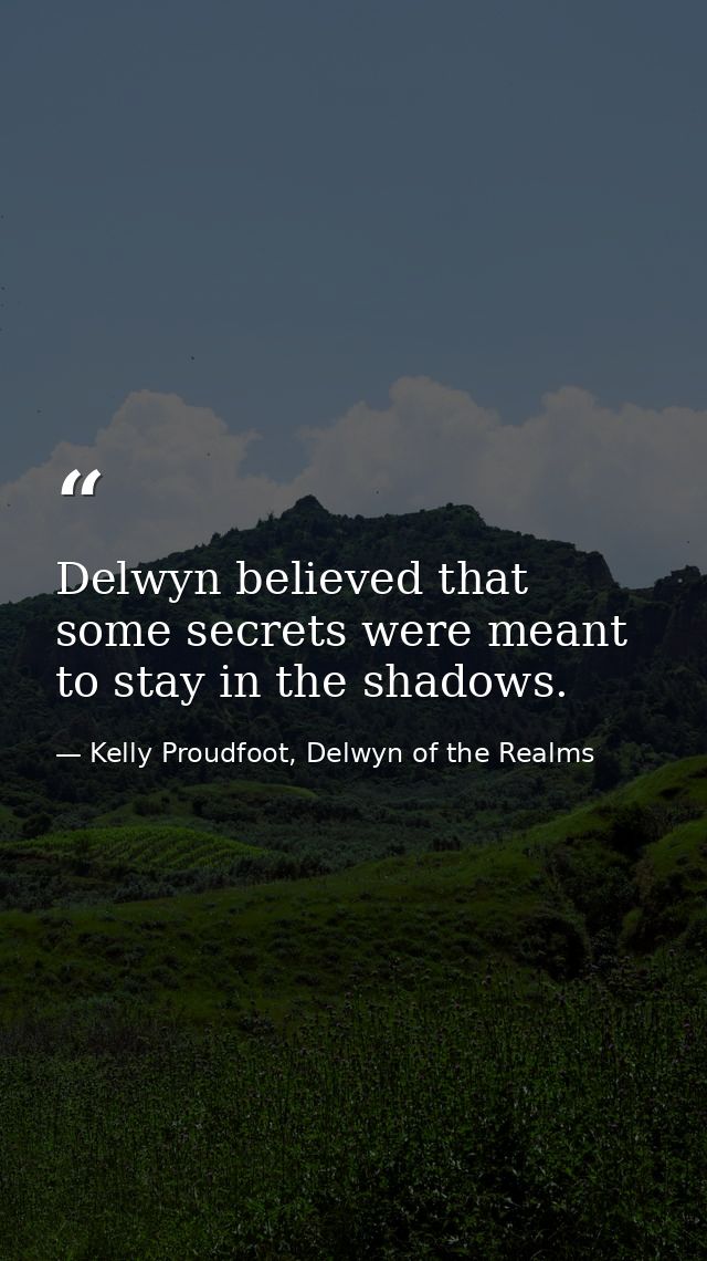 Delwyn believed that some secrets were meant to stay in the shadows. — Kelly Proudfoot, Delwyn of the Realms