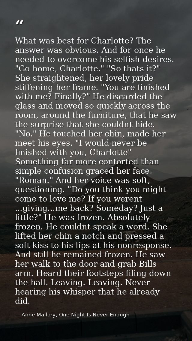 What was best for Charlotte? The answer was obvious. And for once he needed to overcome his selfish desires. "Go home, C — Anne Mallory, One Night Is Never Enough