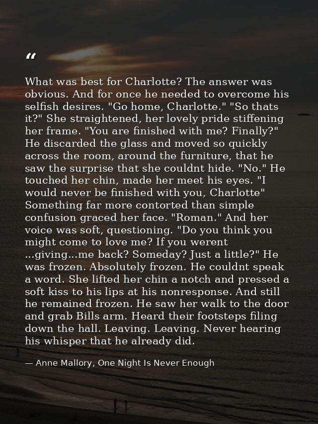 What was best for Charlotte? The answer was obvious. And for once he needed to overcome his selfish desires. "Go home, C — Anne Mallory, One Night Is Never Enough