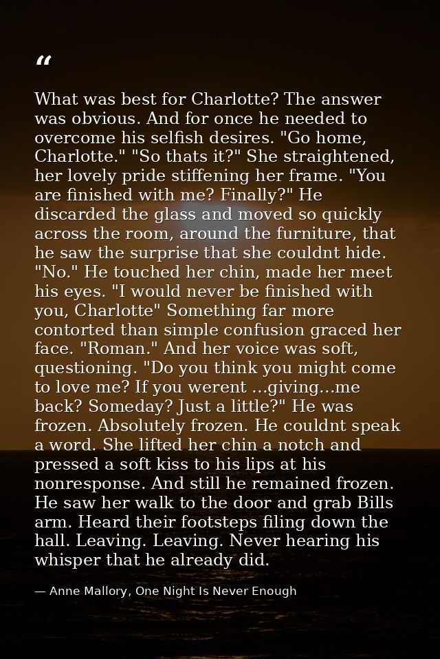 What was best for Charlotte? The answer was obvious. And for once he needed to overcome his selfish desires. "Go home, C — Anne Mallory, One Night Is Never Enough