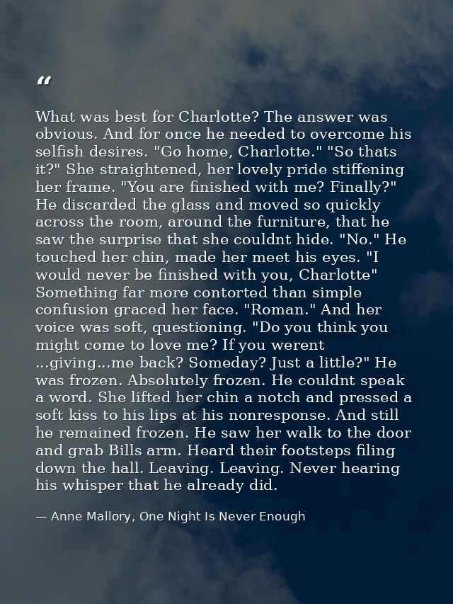 What was best for Charlotte? The answer was obvious. And for once he needed to overcome his selfish desires. "Go home, C — Anne Mallory, One Night Is Never Enough