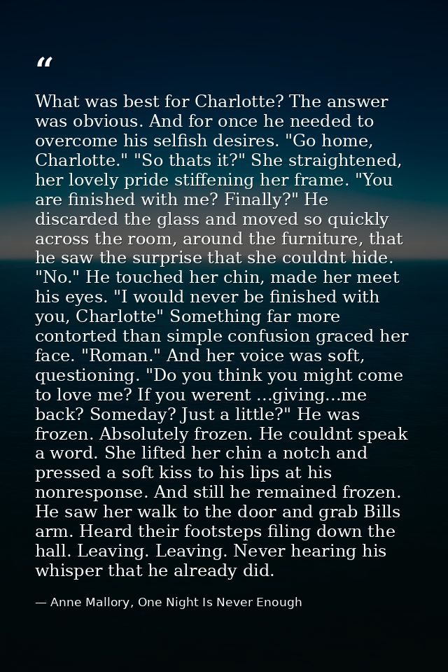 What was best for Charlotte? The answer was obvious. And for once he needed to overcome his selfish desires. "Go home, C — Anne Mallory, One Night Is Never Enough