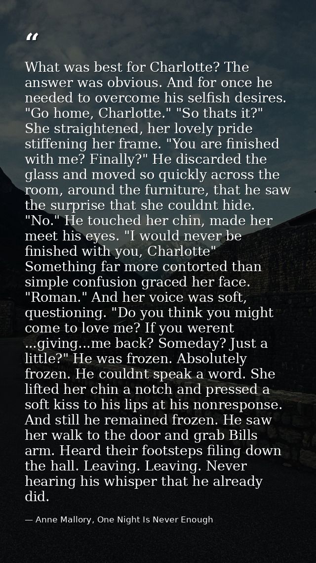 What was best for Charlotte? The answer was obvious. And for once he needed to overcome his selfish desires. "Go home, C — Anne Mallory, One Night Is Never Enough