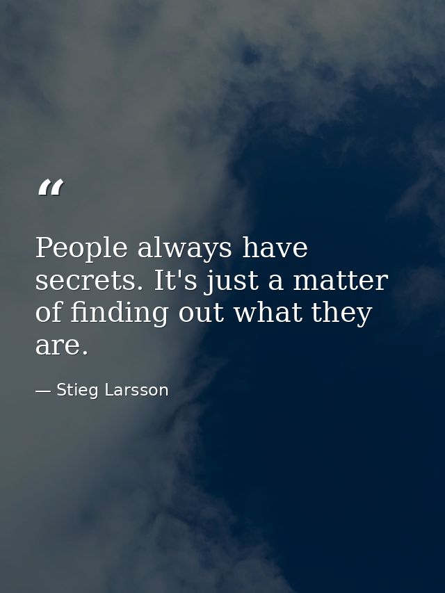 People always have secrets. It's just a matter of finding out what they are. — Stieg Larsson
