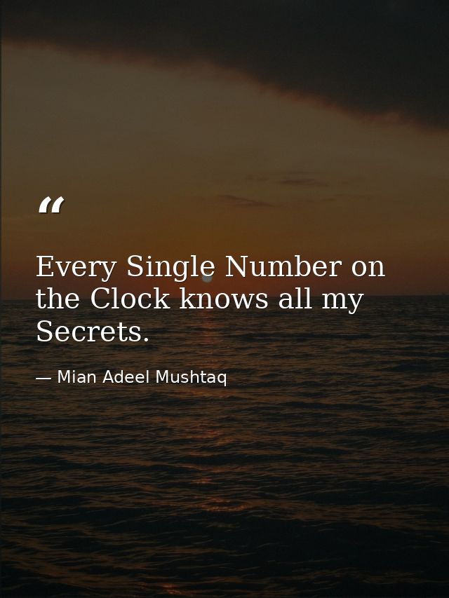 Every Single Number on the Clock knows all my Secrets. — Mian Adeel Mushtaq